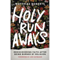Holy Runaways: Rediscovering Faith After Being Burned by Religion