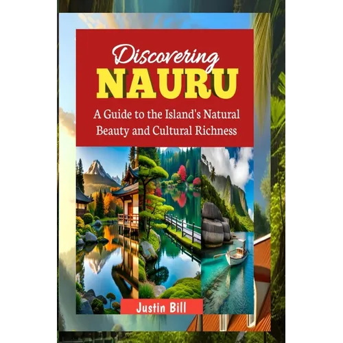 Discovering Nauru: Travel Guide: A Guide to the Island's Natural Beauty and Cultural Richness