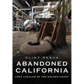 Abandoned California: Lost Locales of the Golden Coast