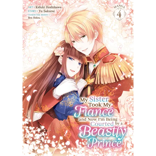 My Sister Took My Fiancé and Now I'm Being Courted by a Beastly Prince (Manga) Vol. 4