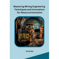 Mastering Mining Engineering Techniques and Innovations for Resource Extraction