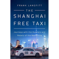 The Shanghai Free Taxi: Journeys with the Hustlers and Rebels of the New China