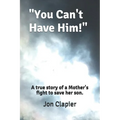 "You Can't Have Him!": A true story of a Mother's fight to save her son.