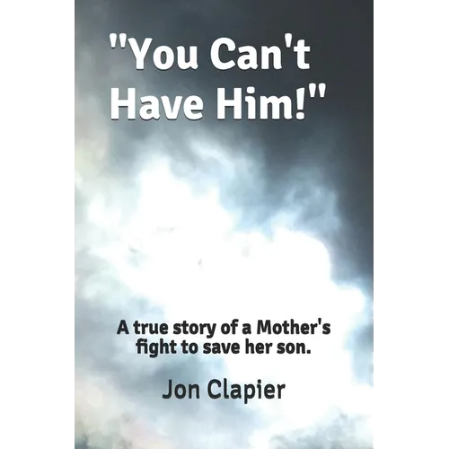 "You Can't Have Him!": A true story of a Mother's fight to save her son.