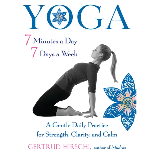 Yoga 7 Minutes a Day, 7 Days a Week: A Gentle Daily Practice for Strength, Clarity, and Calm
