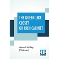 The Queen-Like Closet Or Rich Cabinet: Stored With All Manner Of Rare Receipts For Preserving, Candying And Cookery. Very Pleasant And Beneficial To A