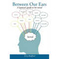 Between Our Ears: A Layman's Guide to His Mind