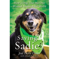Saving Sadie: How a Dog That No One Wanted Inspired the World