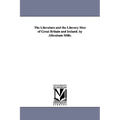 The Literature and the Literary Men of Great Britain and Ireland. by Albraham Mills.