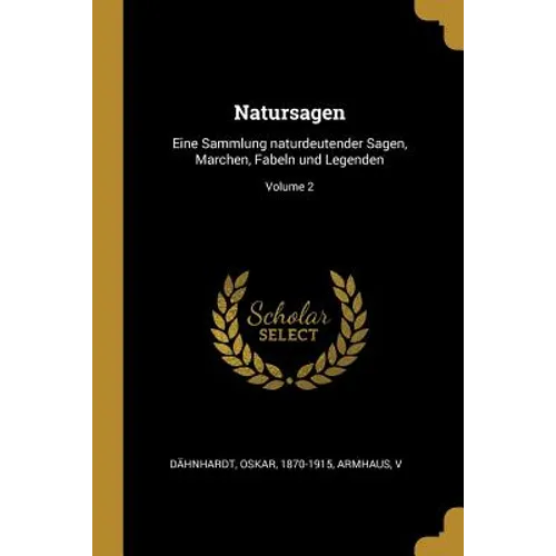 Natursagen: Eine Sammlung naturdeutender Sagen, Marchen, Fabeln und Legenden; Volume 2