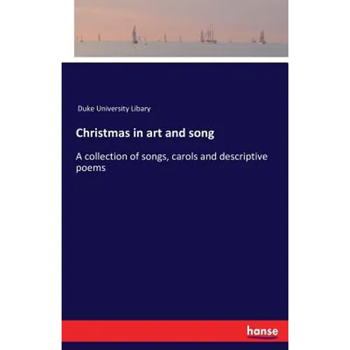 Christmas in art and song: A collection of songs, carols and descriptive poems