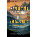 The Forgotten Caregiver of Mental Crisis: Navigating Suicidality After Trauma with Increased Hope, Resilience, & Practical Strategies