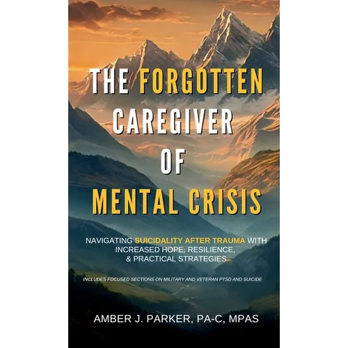 The Forgotten Caregiver of Mental Crisis: Navigating Suicidality After Trauma with Increased Hope, Resilience, & Practical Strategies