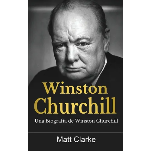 Winston Churchill: Una Biografía de Winston Churchill