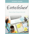 Overwhelmed: How to Stop Trying to Do It All
