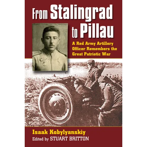 From Stalingrad to Pillau: A Red Army Artillery Officer Remembers the Great Patriotic War
