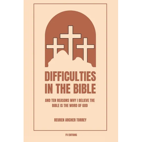 Difficulties in the Bible: And Ten Reasons Why I Believe the Bible is the Word of God (Easy to Read Layout)