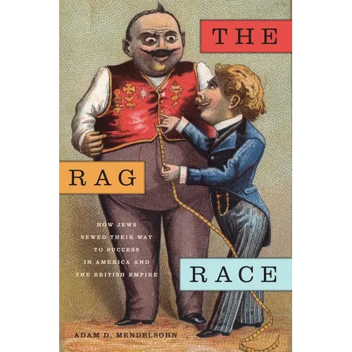 The Rag Race: How Jews Sewed Their Way to Success in America and the British Empire