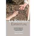 La Batalla Espiritual: Lecciones de Liberacion de Cautividad Espiritual a Libertad en Cristo