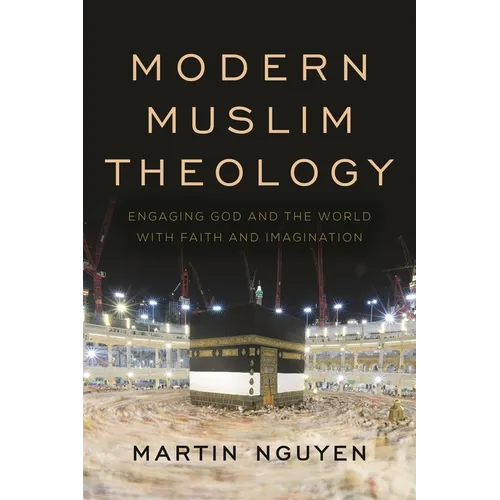 Modern Muslim Theology: Engaging God and the World with Faith and Imagination