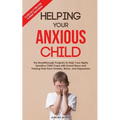 Helping Your Anxious Child: The Breakthrough Program to Help Your Highly Sensitive Child Cope with Social Stress and Freeing Their from Anxiety, W