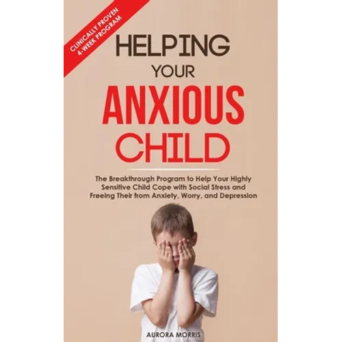 Helping Your Anxious Child: The Breakthrough Program to Help Your Highly Sensitive Child Cope with Social Stress and Freeing Their from Anxiety, W