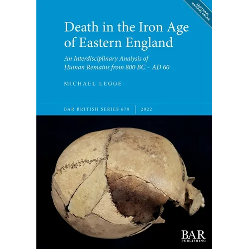 Death in the Iron Age of Eastern England: An Interdisciplinary Analysis of Human Remains from 800 BC - AD 60