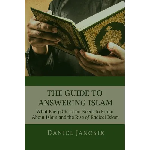 The Guide to Answering Islam: What Every Christian Needs to Know About Islam and the Rise of Radical Islam