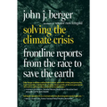 Solving the Climate Crisis: Frontline Reports from the Race to Save the Earth