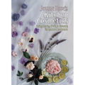 Jeanne Rose's Kitchen Cosmetics: Using Herbs, Fruit and Flowers for Natural Bodycare