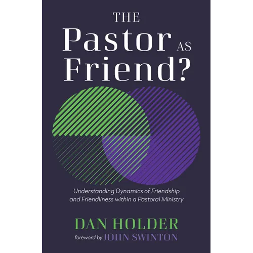 The Pastor as Friend?: Understanding Dynamics of Friendship and Friendliness Within a Pastoral Ministry