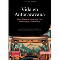 Vida en Autocaravana: Guía Esencial para una Vida Minimalista y Sostenible: El manual para vivir en una casa rodante: descubre cómo optimizar espacios