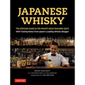 Japanese Whisky: The Ultimate Guide to the World's Most Desirable Spirit with Tasting Notes from Japan's Leading Whisky Blogger