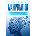 Manipulation: The Most Powerful Techniques to Influencing People, Persuasion, Mind Control, Reading People, NLP. How to Analyze People and Mind Contro