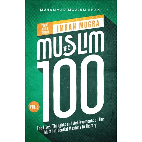 The Muslim 100 YA Edition Volume 3: The Lives, Thoughts and Achievements of the Most Influential Muslims in History