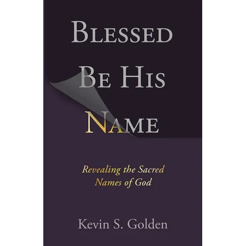 Blessed Be His Name: Revealing the Sacred Names of God