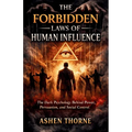 The Forbidden Laws of Human Influence: The Dark Psychology Behind Power, Persuasion, and Social Control