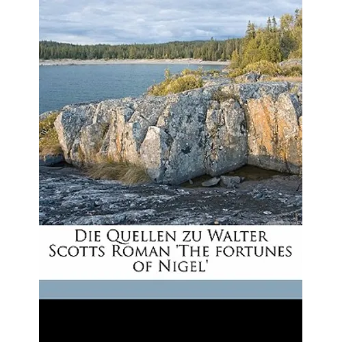 Die Quellen Zu Walter Scotts Roman 'The Fortunes of Nigel'