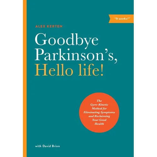 Goodbye Parkinson's, Hello Life!: The Gyro-Kinetic Method for Eliminating Symptoms and Reclaiming Your Good Health