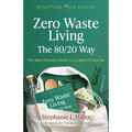 Zero Waste Living, the 80/20 Way: The Busy Person's Guide to a Lighter Footprint