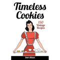 Timeless Cookies: 150 Vintage Recipes