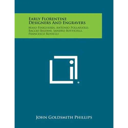 Early Florentine Designers and Engravers: Maso Finiguerra, Antonio Pollaiuolo, Baccio Baldini, Sandro Botticelli, Francesco Rosselli