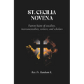 St. Cecilia Novena: Patron Saint of vocalists, instrumentalists, writers, and scholars
