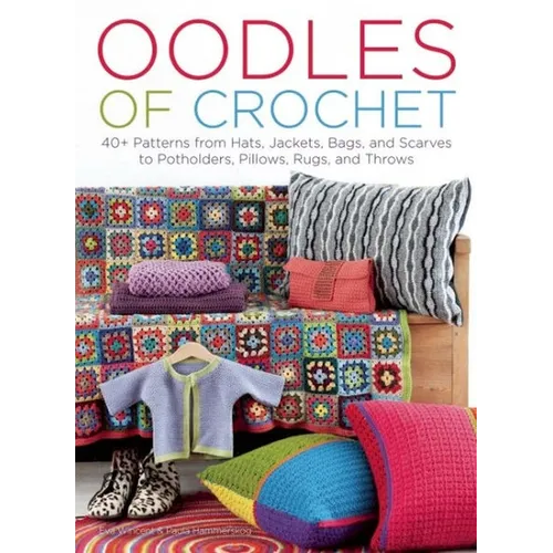 Oodles of Crochet: 40+ Patterns from Hats, Jackets, Bags, and Scarves to Potholders, Pillows, Rugs, and Throws