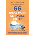 66 Ideas Para Ser Agile En HR: Aumentar La Efectividad, Impulsar El Negocio Y Poner a Las Personas En El Centro Con Altos Niveles de Motivación, Comp