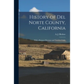 History of Del Norte County, California: With a Business Directory and Travelers Guide