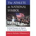 The Athlete as National Symbol: Critical Essays on Sports in the International Arena
