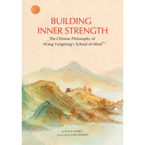 Building Inner Strength: The Chinese Philosophy of Wang Yangming's School of Mind