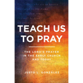 Teach Us to Pray: The Lord's Prayer in the Early Church and Today