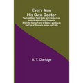 Every Man His Own Doctor; The Cold Water, Tepid Water, and Friction-Cure, as Applicable to Every Disease to Which the Human Frame Is Subject, and Also